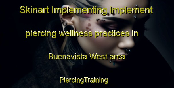 Skinart Implementing implement piercing wellness practices in Buenavista West area | PiercingTraining | PiercingClasses | SkinartTraining-Philippines
