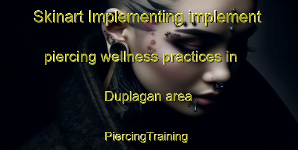 Skinart Implementing implement piercing wellness practices in Duplagan area | #PiercingTraining #PiercingClasses #SkinartTraining-Philippines