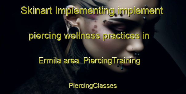 Skinart Implementing implement piercing wellness practices in Ermila area | #PiercingTraining #PiercingClasses #SkinartTraining-Philippines