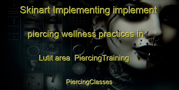 Skinart Implementing implement piercing wellness practices in Lutit area | #PiercingTraining #PiercingClasses #SkinartTraining-Philippines