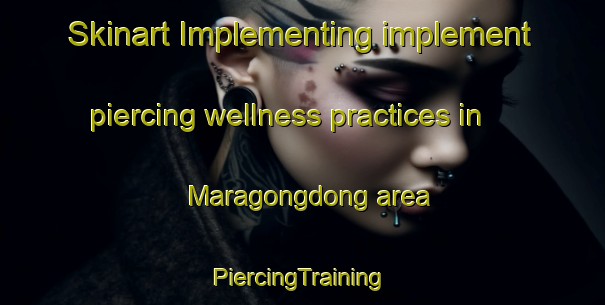 Skinart Implementing implement piercing wellness practices in Maragongdong area | #PiercingTraining #PiercingClasses #SkinartTraining-Philippines