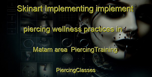 Skinart Implementing implement piercing wellness practices in Matam area | #PiercingTraining #PiercingClasses #SkinartTraining-Philippines