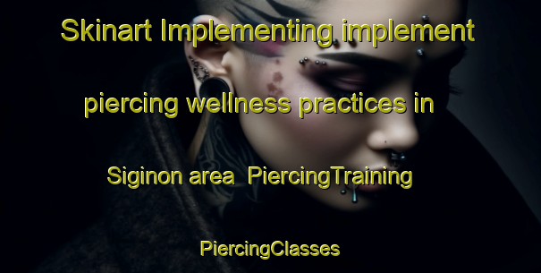 Skinart Implementing implement piercing wellness practices in Siginon area | #PiercingTraining #PiercingClasses #SkinartTraining-Philippines