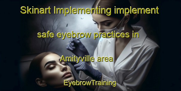 Skinart Implementing implement safe eyebrow practices in Amityville area | EyebrowTraining | EyebrowClasses | SkinartTraining-Philippines