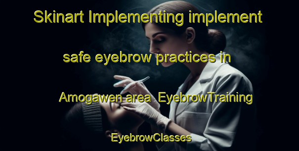 Skinart Implementing implement safe eyebrow practices in Amogawen area | EyebrowTraining | EyebrowClasses | SkinartTraining-Philippines