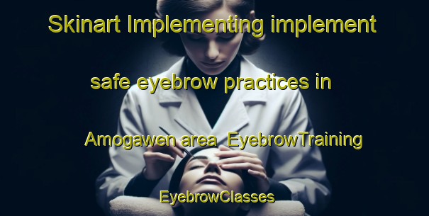 Skinart Implementing implement safe eyebrow practices in Amogawen area | EyebrowTraining | EyebrowClasses | SkinartTraining-Philippines