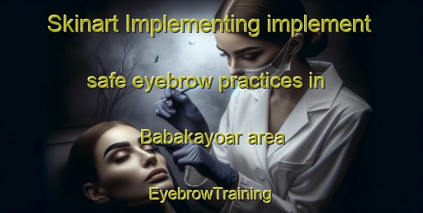 Skinart Implementing implement safe eyebrow practices in Babakayoar area | EyebrowTraining | EyebrowClasses | SkinartTraining-Philippines
