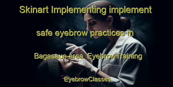 Skinart Implementing implement safe eyebrow practices in Bagasaue area | EyebrowTraining | EyebrowClasses | SkinartTraining-Philippines