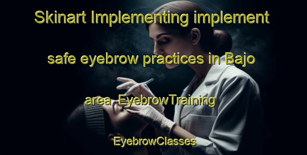 Skinart Implementing implement safe eyebrow practices in Bajo area | EyebrowTraining | EyebrowClasses | SkinartTraining-Philippines