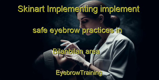 Skinart Implementing implement safe eyebrow practices in Bilanbilan area | EyebrowTraining | EyebrowClasses | SkinartTraining-Philippines