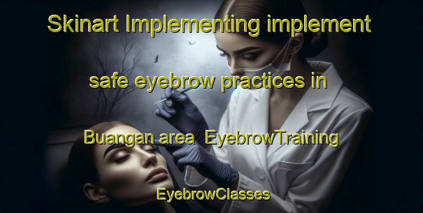 Skinart Implementing implement safe eyebrow practices in Buangan area | EyebrowTraining | EyebrowClasses | SkinartTraining-Philippines