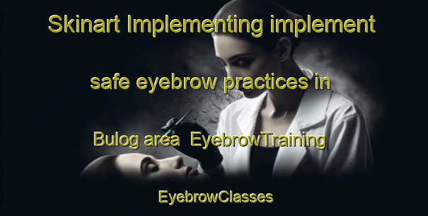 Skinart Implementing implement safe eyebrow practices in Bulog area | EyebrowTraining | EyebrowClasses | SkinartTraining-Philippines