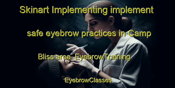 Skinart Implementing implement safe eyebrow practices in Camp Bliss area | EyebrowTraining | EyebrowClasses | SkinartTraining-Philippines