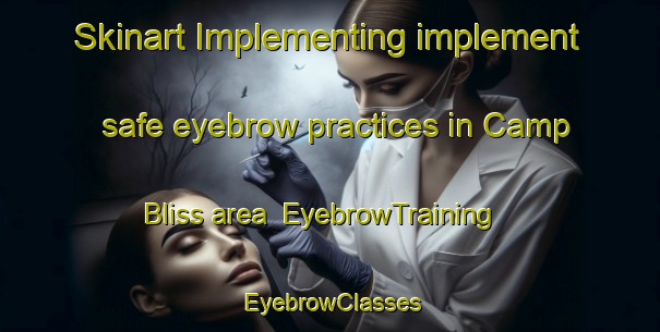 Skinart Implementing implement safe eyebrow practices in Camp Bliss area | EyebrowTraining | EyebrowClasses | SkinartTraining-Philippines