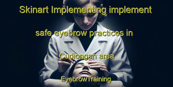 Skinart Implementing implement safe eyebrow practices in Cudiongan area | EyebrowTraining | EyebrowClasses | SkinartTraining-Philippines