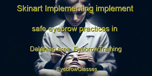 Skinart Implementing implement safe eyebrow practices in Dalahian area | EyebrowTraining | EyebrowClasses | SkinartTraining-Philippines