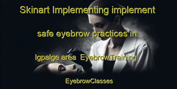 Skinart Implementing implement safe eyebrow practices in Igpalge area | EyebrowTraining | EyebrowClasses | SkinartTraining-Philippines
