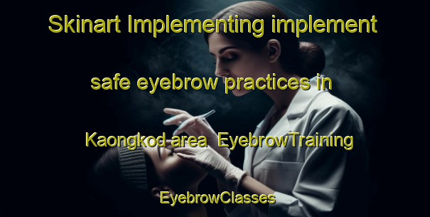 Skinart Implementing implement safe eyebrow practices in Kaongkod area | EyebrowTraining | EyebrowClasses | SkinartTraining-Philippines