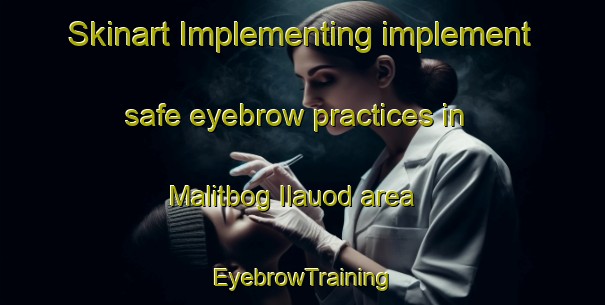 Skinart Implementing implement safe eyebrow practices in Malitbog Ilauod area | EyebrowTraining | EyebrowClasses | SkinartTraining-Philippines