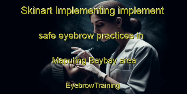 Skinart Implementing implement safe eyebrow practices in Maputing Baybay area | EyebrowTraining | EyebrowClasses | SkinartTraining-Philippines