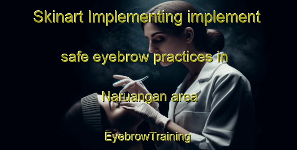 Skinart Implementing implement safe eyebrow practices in Naruangan area | EyebrowTraining | EyebrowClasses | SkinartTraining-Philippines