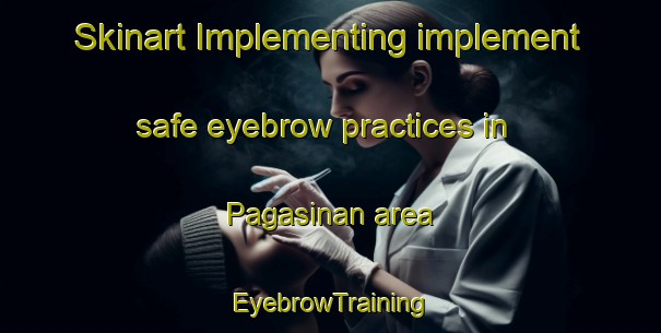 Skinart Implementing implement safe eyebrow practices in Pagasinan area | EyebrowTraining | EyebrowClasses | SkinartTraining-Philippines