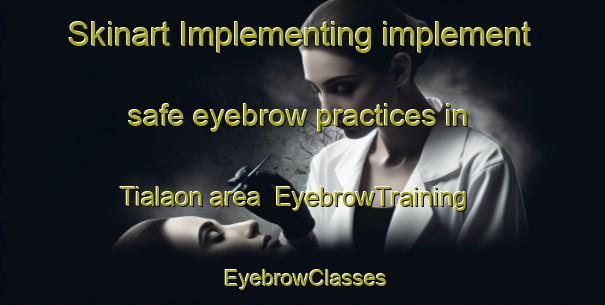Skinart Implementing implement safe eyebrow practices in Tialaon area | EyebrowTraining | EyebrowClasses | SkinartTraining-Philippines