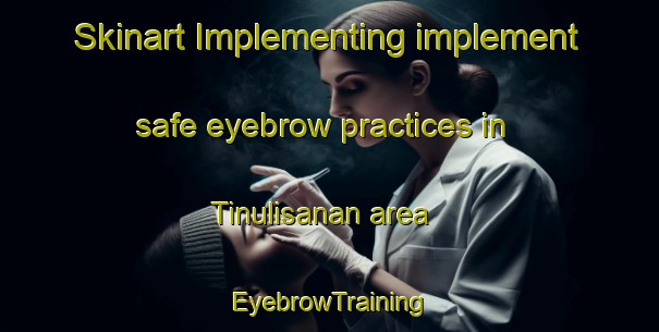 Skinart Implementing implement safe eyebrow practices in Tinulisanan area | EyebrowTraining | EyebrowClasses | SkinartTraining-Philippines
