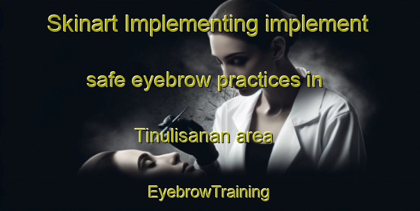 Skinart Implementing implement safe eyebrow practices in Tinulisanan area | EyebrowTraining | EyebrowClasses | SkinartTraining-Philippines