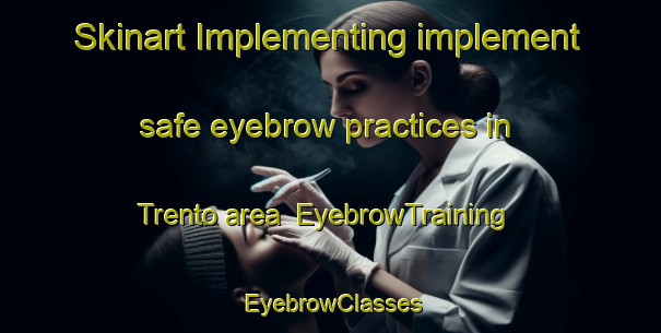 Skinart Implementing implement safe eyebrow practices in Trento area | EyebrowTraining | EyebrowClasses | SkinartTraining-Philippines
