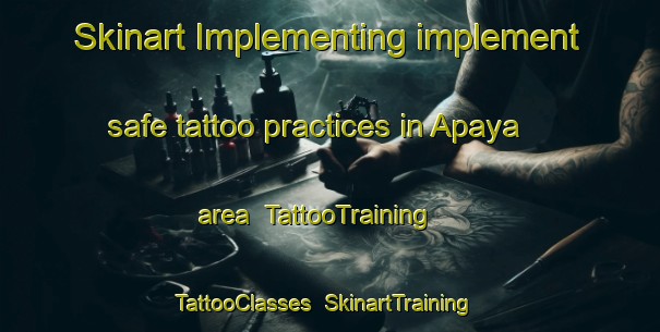 Skinart Implementing implement safe tattoo practices in Apaya area | TattooTraining | TattooClasses | SkinartTraining-Philippines