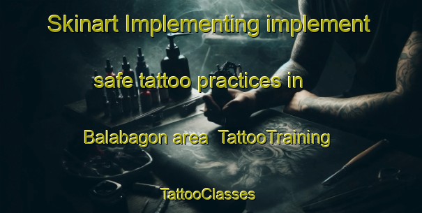 Skinart Implementing implement safe tattoo practices in Balabagon area | TattooTraining | TattooClasses | SkinartTraining-Philippines