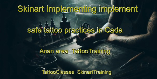 Skinart Implementing implement safe tattoo practices in Cada Anan area | TattooTraining | TattooClasses | SkinartTraining-Philippines