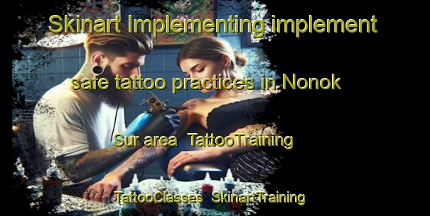 Skinart Implementing implement safe tattoo practices in Nonok Sur area | TattooTraining | TattooClasses | SkinartTraining-Philippines