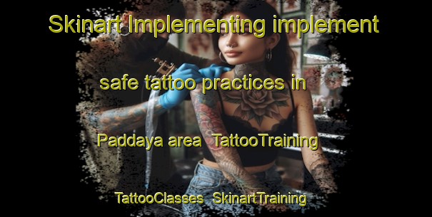 Skinart Implementing implement safe tattoo practices in Paddaya area | TattooTraining | TattooClasses | SkinartTraining-Philippines