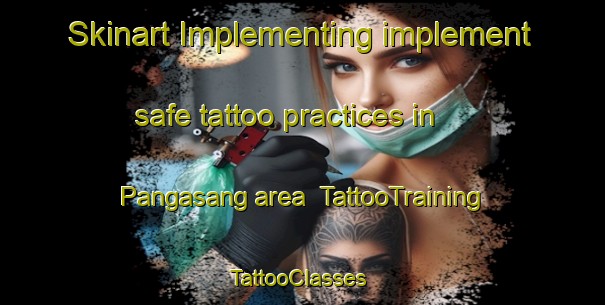 Skinart Implementing implement safe tattoo practices in Pangasang area | TattooTraining | TattooClasses | SkinartTraining-Philippines