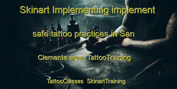 Skinart Implementing implement safe tattoo practices in San Clemente area | TattooTraining | TattooClasses | SkinartTraining-Philippines
