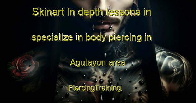 Skinart In-depth lessons in specialize in body piercing in Agutayon area | PiercingTraining | PiercingClasses | SkinartTraining-Philippines