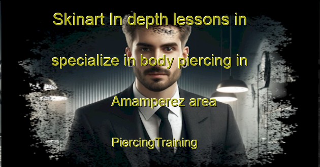 Skinart In-depth lessons in specialize in body piercing in Amamperez area | PiercingTraining | PiercingClasses | SkinartTraining-Philippines