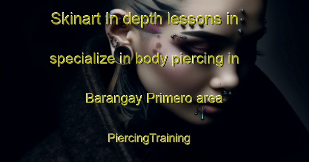 Skinart In-depth lessons in specialize in body piercing in Barangay Primero area | PiercingTraining | PiercingClasses | SkinartTraining-Philippines
