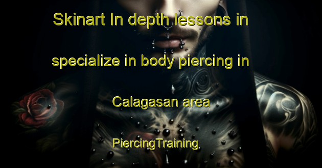 Skinart In-depth lessons in specialize in body piercing in Calagasan area | PiercingTraining | PiercingClasses | SkinartTraining-Philippines