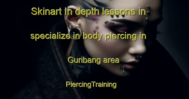 Skinart In-depth lessons in specialize in body piercing in Guribang area | PiercingTraining | PiercingClasses | SkinartTraining-Philippines
