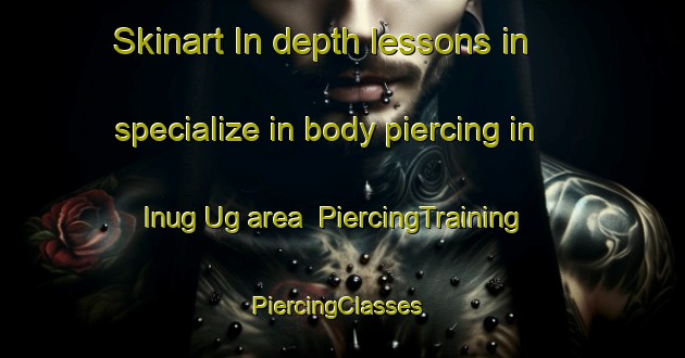 Skinart In-depth lessons in specialize in body piercing in Inug Ug area | PiercingTraining | PiercingClasses | SkinartTraining-Philippines