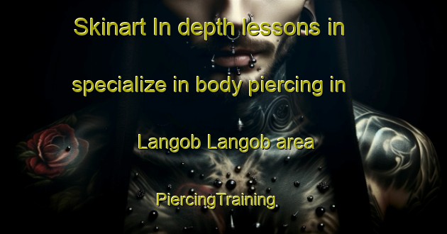 Skinart In-depth lessons in specialize in body piercing in Langob Langob area | PiercingTraining | PiercingClasses | SkinartTraining-Philippines