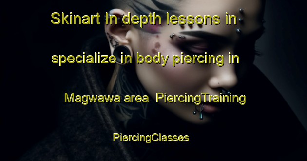 Skinart In-depth lessons in specialize in body piercing in Magwawa area | PiercingTraining | PiercingClasses | SkinartTraining-Philippines