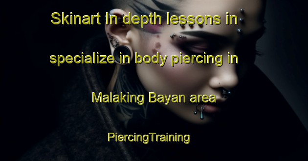 Skinart In-depth lessons in specialize in body piercing in Malaking Bayan area | PiercingTraining | PiercingClasses | SkinartTraining-Philippines