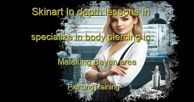 Skinart In-depth lessons in specialize in body piercing in Malaking Bayan area | PiercingTraining | PiercingClasses | SkinartTraining-Philippines