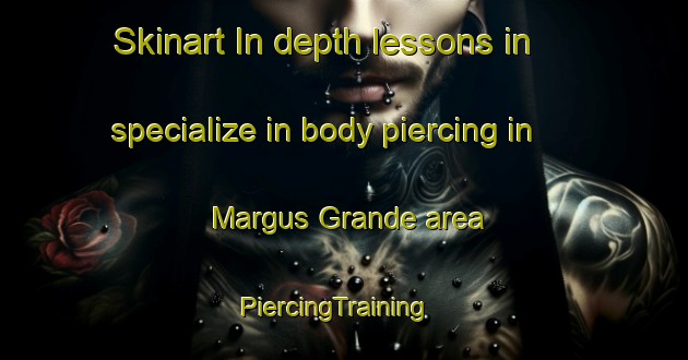 Skinart In-depth lessons in specialize in body piercing in Margus Grande area | PiercingTraining | PiercingClasses | SkinartTraining-Philippines