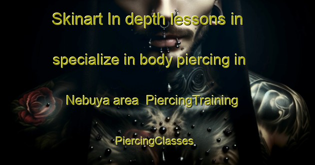 Skinart In-depth lessons in specialize in body piercing in Nebuya area | PiercingTraining | PiercingClasses | SkinartTraining-Philippines