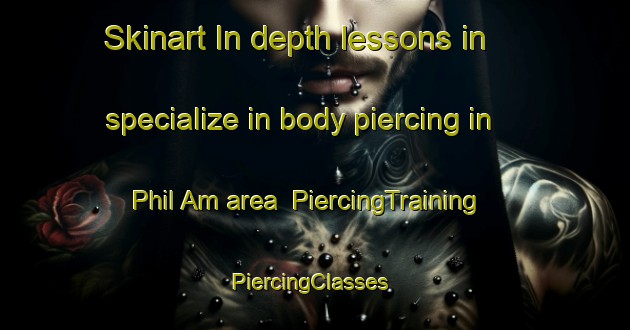 Skinart In-depth lessons in specialize in body piercing in Phil Am area | PiercingTraining | PiercingClasses | SkinartTraining-Philippines